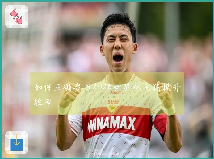 如何正确参与2026世界杯竞猜提升胜率